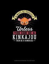 Always Be Yourself Unless You Can Be A Kinkajou Then Be A Kinkajou