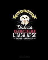 Always Be Yourself Unless You Can Be A Lhasa Apso Then Be A Lhasa Apso