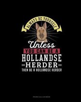 Always Be Yourself Unless You Can Be A Hollandse Herder Then Be A Hollandse Herder