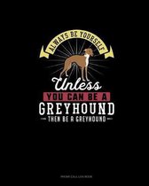 Always Be Yourself Unless You Can Be A Greyhound Then Be A Greyhound