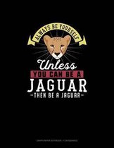 Always Be Yourself Unless You Can Be A Jaguar Then Be A Jaguar