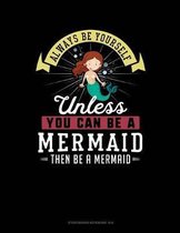 Always Be Yourself Unless You Can Be a Mermaid Then Be a Mermaid