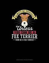 Always Be Yourself Unless You Can Be A Fox Terrier Then Be A Fox Terrier
