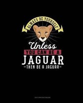 Always Be Yourself Unless You Can Be A Jaguar Then Be A Jaguar