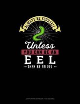 Always Be Yourself Unless You Can Be An Eel Then Be An Eel