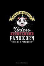 Always Be Yourself Unless You Can Be A Pandicorn Then Be A Pandicorn