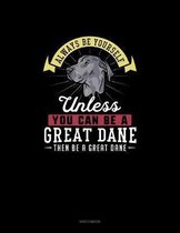 Always Be Yourself Unless You Can Be A Great Dane Then Be A Great Dane