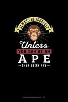 Always Be Yourself Unless You Can Be An Ape Then Be An Ape