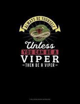 Always Be Yourself Unless You Can Be A Viper Then Be A Viper