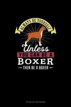 Always Be Yourself Unless You Can Be A Boxer Then Be A Boxer