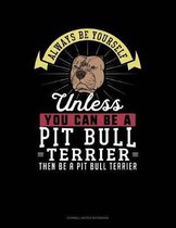 Always Be Yourself Unless You Can Be a Pit Bull Terrier Then Be a Pit Bull Terrier