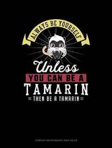 Always Be Yourself Unless You Can Be a Tamarin Then Be a Tamarin: Composition Notebook