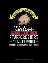 Always Be Yourself Unless You Can Be a Staffordshire Bull Terrier Then Be a Staffordshire Bull Terrier: Composition Notebook