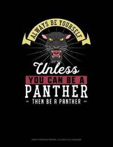 Always Be Yourself Unless You Can Be a Panther Then Be a Panther