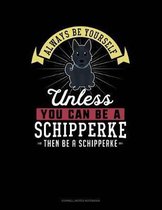 Always Be Yourself Unless You Can Be a Schipperke Then Be a Schipperke