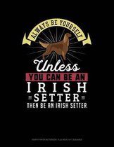 Always Be Yourself Unless You Can Be an Irish Setter Then Be an Irish Setter