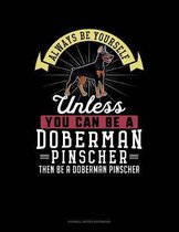 Always Be Yourself Unless You Can Be a Doberman Pinscher Then Be a Doberman Pinscher