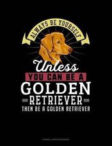 Always Be Yourself Unless You Can Be a Golden Retriever Then Be a Golden Retriever