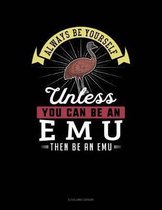 Always Be Yourself Unless You Can Be an Emu Then Be an Emu