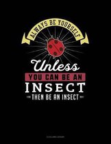 Always Be Yourself Unless You Can Be an Insect Then Be an Insect