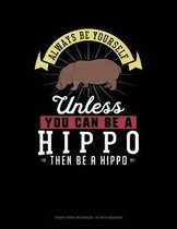Always Be Yourself Unless You Can Be a Hippo Then Be a Hippo