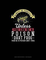 Always Be Yourself Unless You Can Be A Poison Dart Frog Then Be A Poison Dart Frog