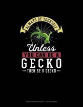 Always Be Yourself Unless You Can Be A Gecko Then Be A Gecko