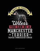 Always Be Yourself Unless You Can Be a Manchester Terrier Then Be a Manchester Terrier