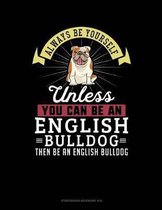 Always Be Yourself Unless You Can Be an English Bulldog Then Be an English Bulldog