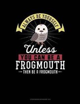 Always Be Yourself Unless You Can Be a Frogmouth Then Be a Frogmouth