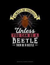 Always Be Yourself Unless You Can Be a Beetle Then Be a Beetle