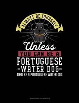 Always Be Yourself Unless You Can Be a Portuguese Water Dog Then Be a Portuguese Water Dog