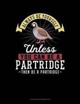 Always Be Yourself Unless You Can Be a Partridge Then Be a Partridge