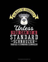 Always Be Yourself Unless You Can Be a Standard Schnauzer Then Be a Standard Schnauzer