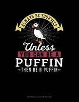 Always Be Yourself Unless You Can Be a Puffin Then Be a Puffin