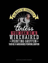 Always Be Yourself Unless You Can Be a Wirehaired Pointing Griffon Then Be a Wirehaired Pointing Griffon
