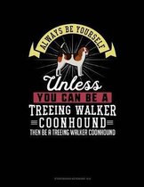 Always Be Yourself Unless You Can Be a Treeing Walker Coonhound Then Be a Treeing Walker Coonhound