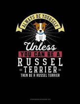 Always Be Yourself Unless You Can Be a Russel Terrier Then Be a Russel Terrier