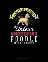 Always Be Yourself Unless You Can Be a Poodle Then Be a Poodle