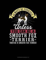 Always Be Yourself Unless You Can Be a Smooth Fox Terrier Then Be a Smooth Fox Terrier