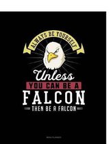 Always Be Yourself Unless You Can Be a Falcon Then Be a Falcon