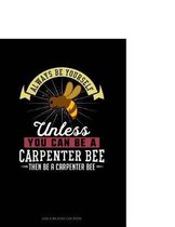 Always Be Yourself Unless You Can Be a Carpenter Bee Then Be a Carpenter Bee