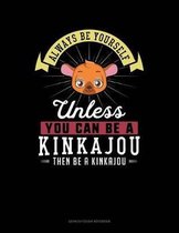 Always Be Yourself Unless You Can Be a Kinkajou Then Be a Kinkajou