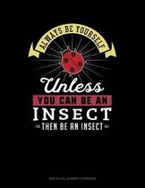 Always Be Yourself Unless You Can Be an Insect Then Be an Insect