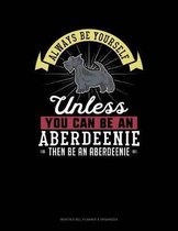 Always Be Yourself Unless You Can Be an Aberdeenie Then Be an Aberdeenie