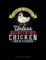 Always Be Yourself Unless You Can Be a Chicken Then Be a Chicken