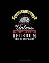 Always Be Yourself Unless You Can Be An Opossum Then Be An Opossum