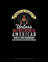 Always Be Yourself Unless You Can Be An American Black and Tan Coonhound Then Be An American Black and Tan Coonhound: Knitting Graph Paper Notebook - 4