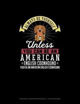 Always Be Yourself Unless You Can Be An American English Coonhound Then Be An American English Coonhound