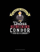 Always Be Yourself Unless You Can Be A Condor Then Be A Condor